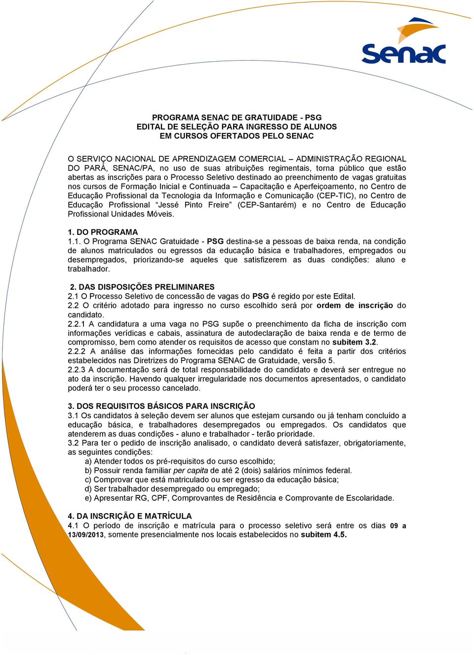 Capacitação e Aperfeiçoamento, no Centro de Educação Profissional da Tecnologia da Informação e Comunicação (CEP-TIC), no Centro de Educação Profissional Jessé Pinto Freire (CEP-Santarém) e no Centro