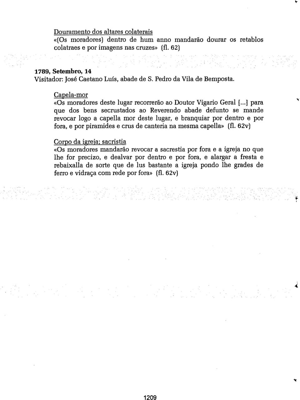 ..] para que dos bens secrustados ao Reverendo abade defunto se mande revocar logo a capella mor deste lugar, e branquiar por dentro e por fora, e por pirâmides e crus de canteria na mesma capella» (fl.