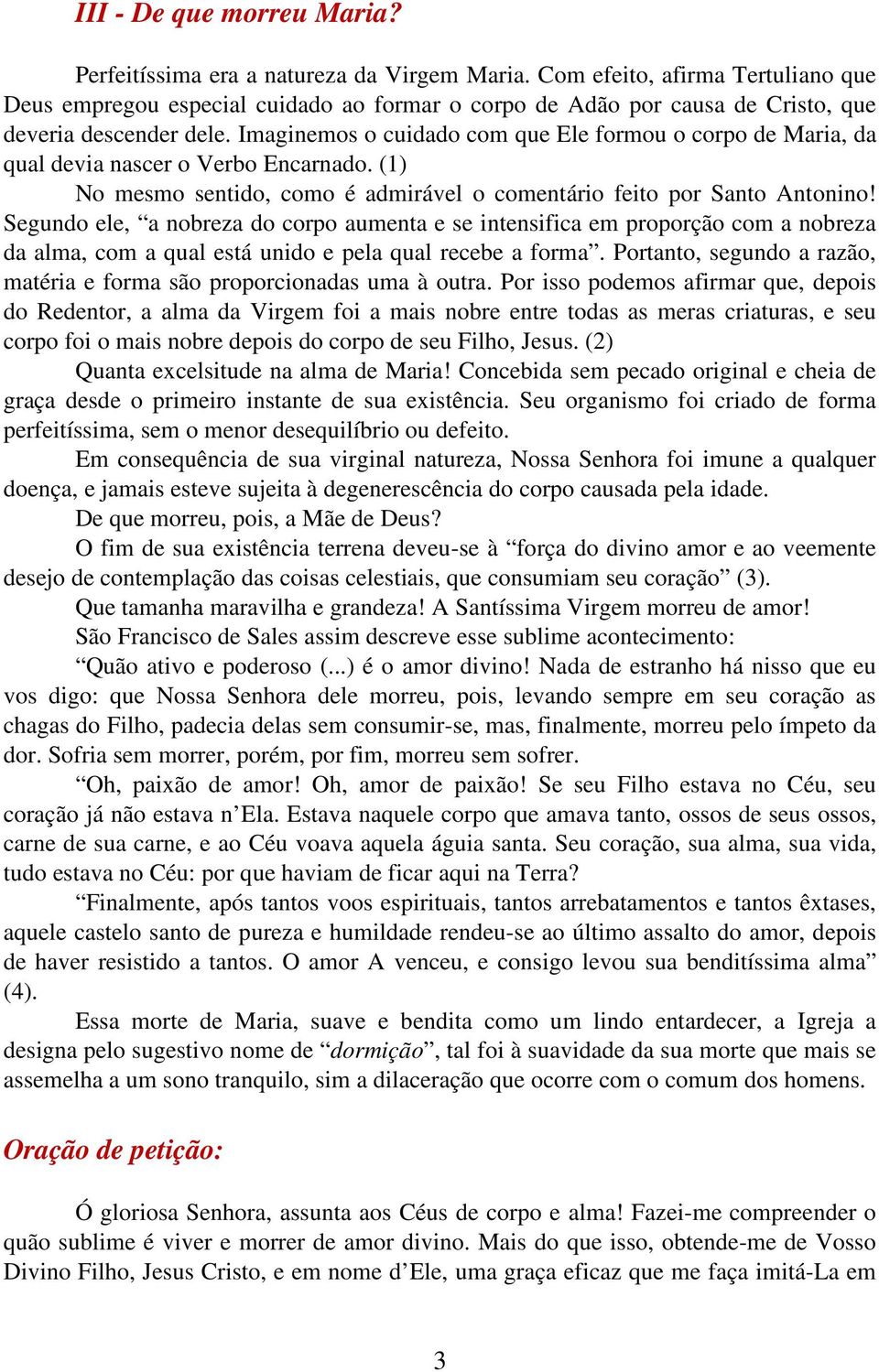 Imaginemos o cuidado com que Ele formou o corpo de Maria, da qual devia nascer o Verbo Encarnado. (1) No mesmo sentido, como é admirável o comentário feito por Santo Antonino!