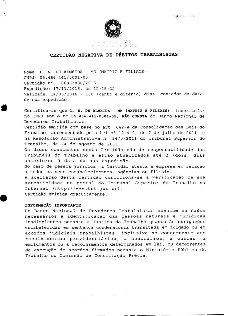 DE ALMEIDA - ME (MATRIZ E FILIAIS), inscrito(a) no CNPJ sob o n 05.466.441/0001-05, NÃO CONSTA do Banco Nacional de Devedores Trabalhistas. Certidão emitida com base no art.