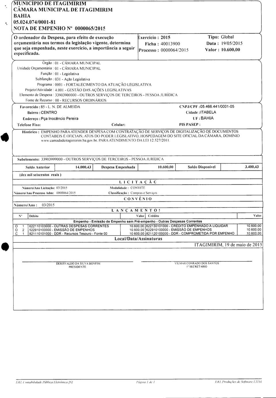 Data: 19/05/2015 que seja empenhada, neste exercício, a importância a seguir Processo: 0000064/2015 Valor: 10.600,00 especificada. Órgão: 01 CÂMARA MUNICIPAL Unidade Orçamentária.