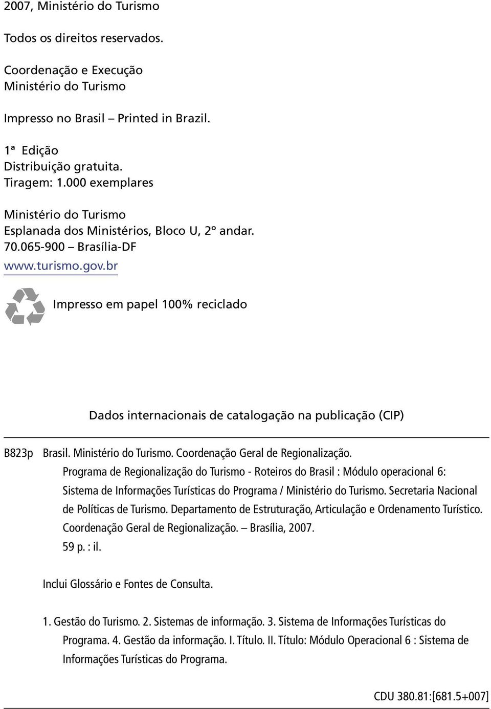 br Impresso em papel 100% reciclado Dados internacionais de catalogação na publicação (CIP) B823p Brasil. Ministério do Turismo. Coordenação Geral de Regionalização.