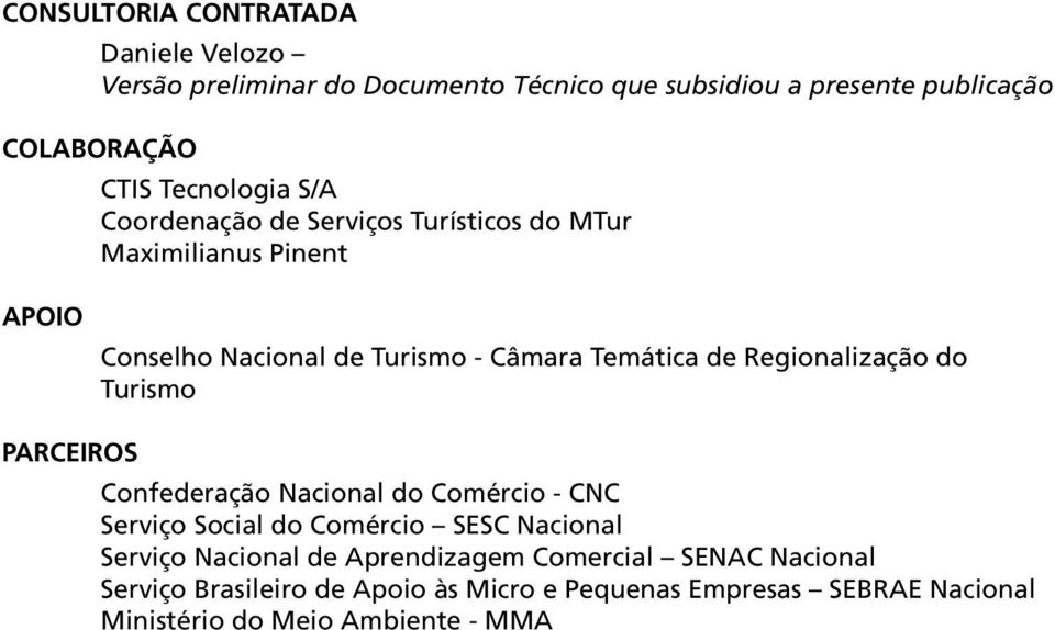 Regionalização do Turismo PARCEIROS Confederação Nacional do Comércio - CNC Serviço Social do Comércio SESC Nacional Serviço Nacional de