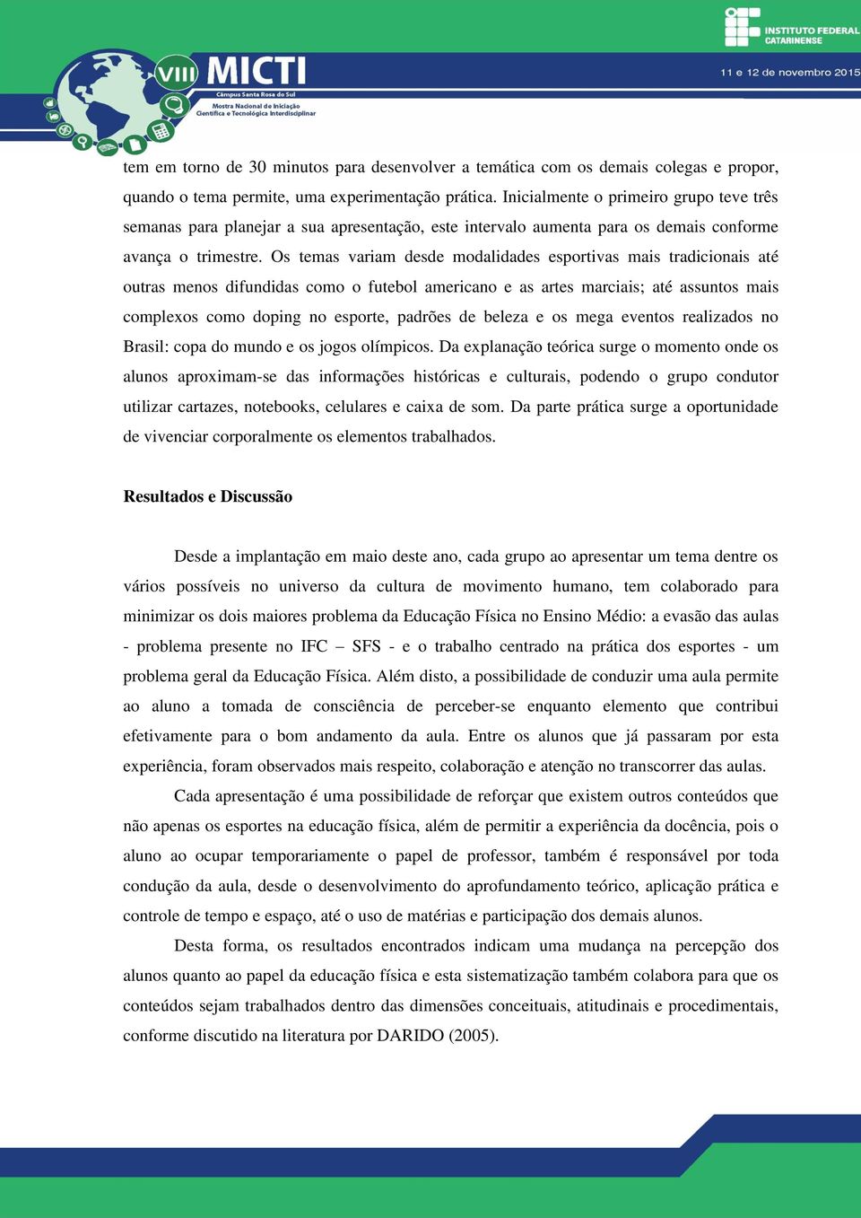 Os temas variam desde modalidades esportivas mais tradicionais até outras menos difundidas como o futebol americano e as artes marciais; até assuntos mais complexos como doping no esporte, padrões de