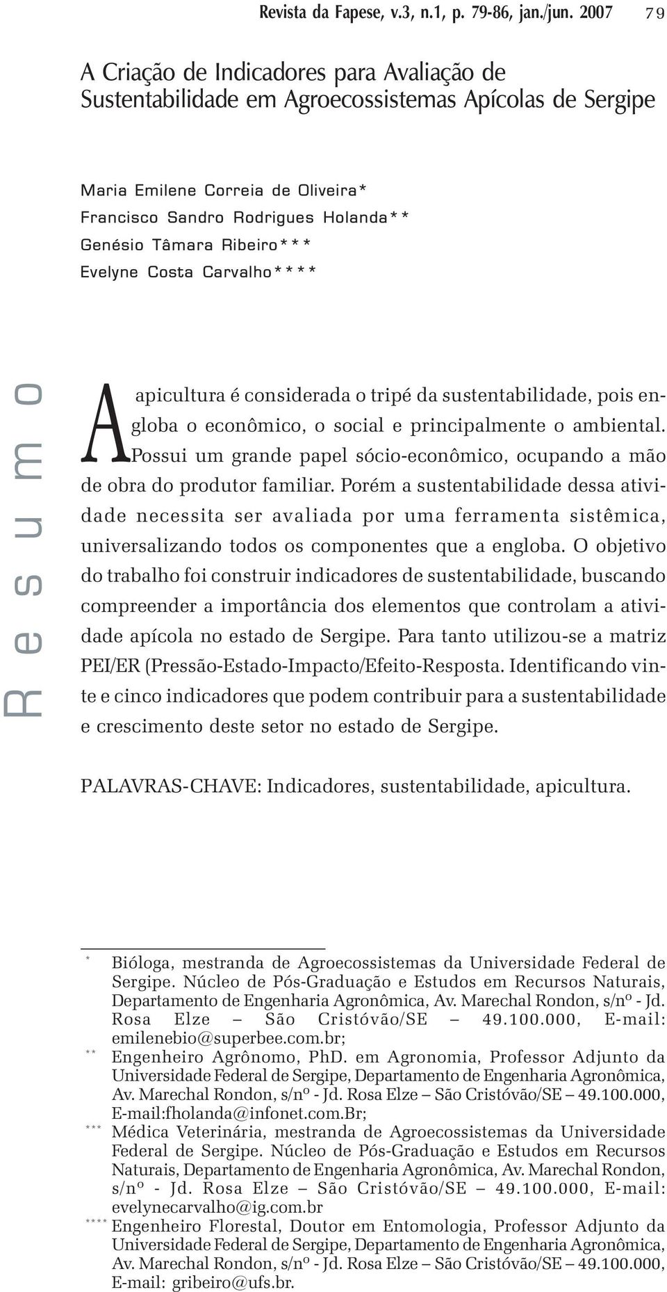 Ribeiro*** Evelyne Costa Carvalho**** R e s u m o Aapicultura é considerada o tripé da sustentabilidade, pois engloba o econômico, o social e principalmente o ambiental.