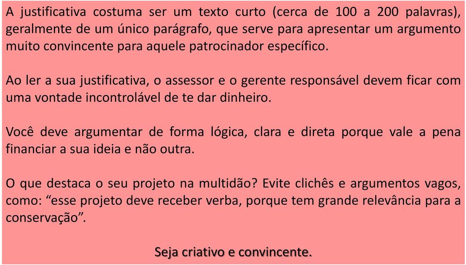 Ao ler a sua justificativa, o assessor e o gerente responsável devem ficar com uma vontade incontrolável de te dar dinheiro.