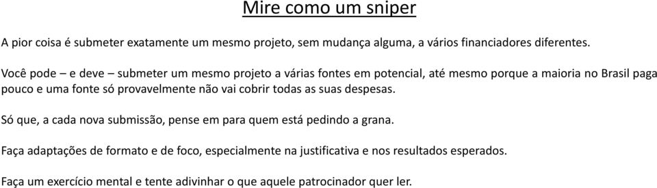 provavelmente não vai cobrir todas as suas despesas. Só que, a cada nova submissão, pense em para quem está pedindo a grana.