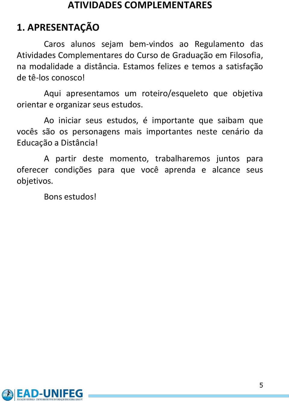 Aqui apresentamos um roteiro/esqueleto que objetiva orientar e organizar seus estudos.