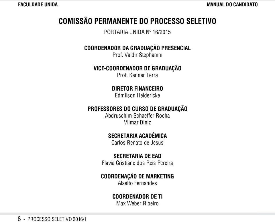 Kenner Terra Diretor Financeiro Edmilson Heidericke Professores do curso de Graduação Abdruschim Schaeffer Rocha Vilmar