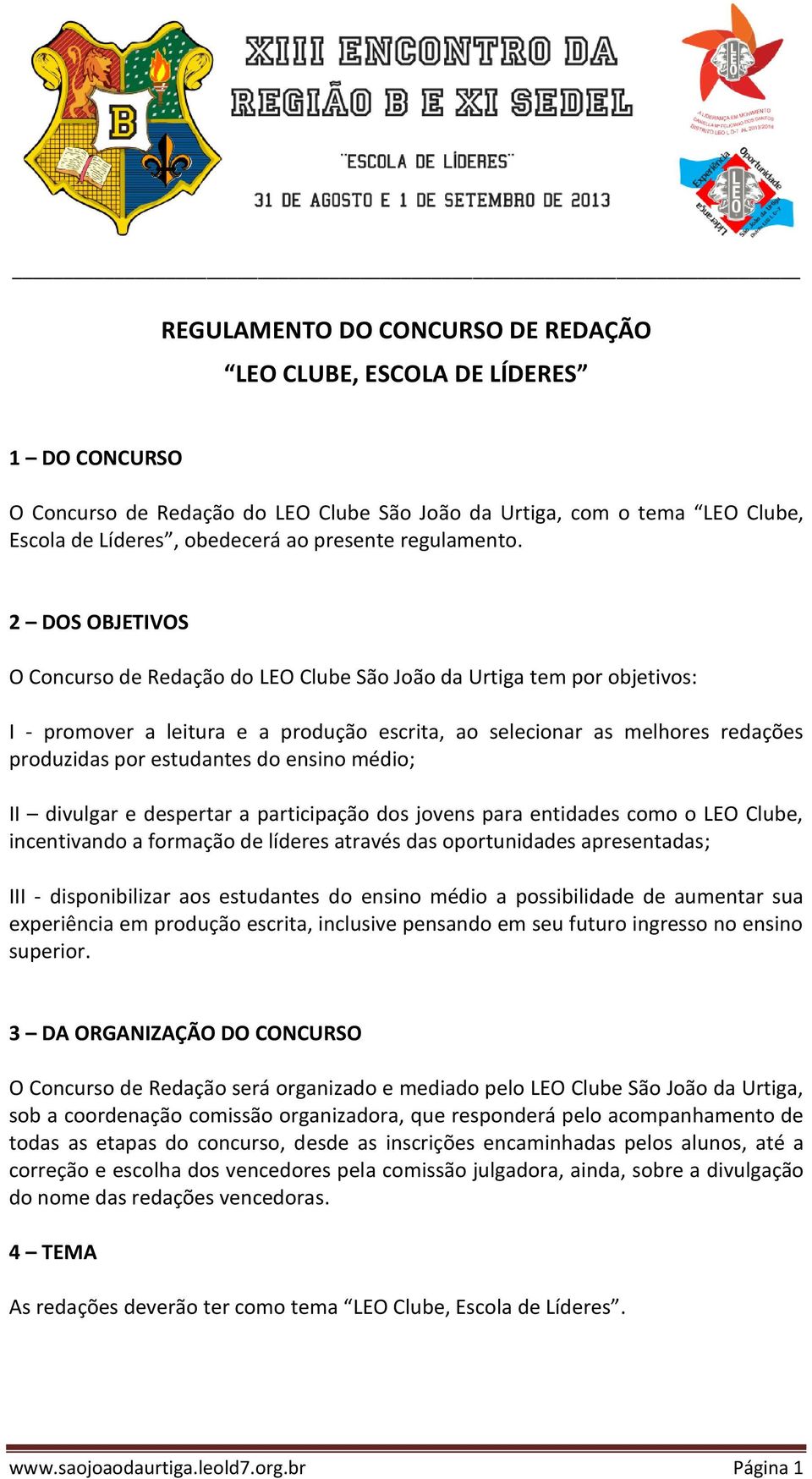 2 DOS OBJETIVOS O Concurso de Redação do LEO Clube São João da Urtiga tem por objetivos: I - promover a leitura e a produção escrita, ao selecionar as melhores redações produzidas por estudantes do