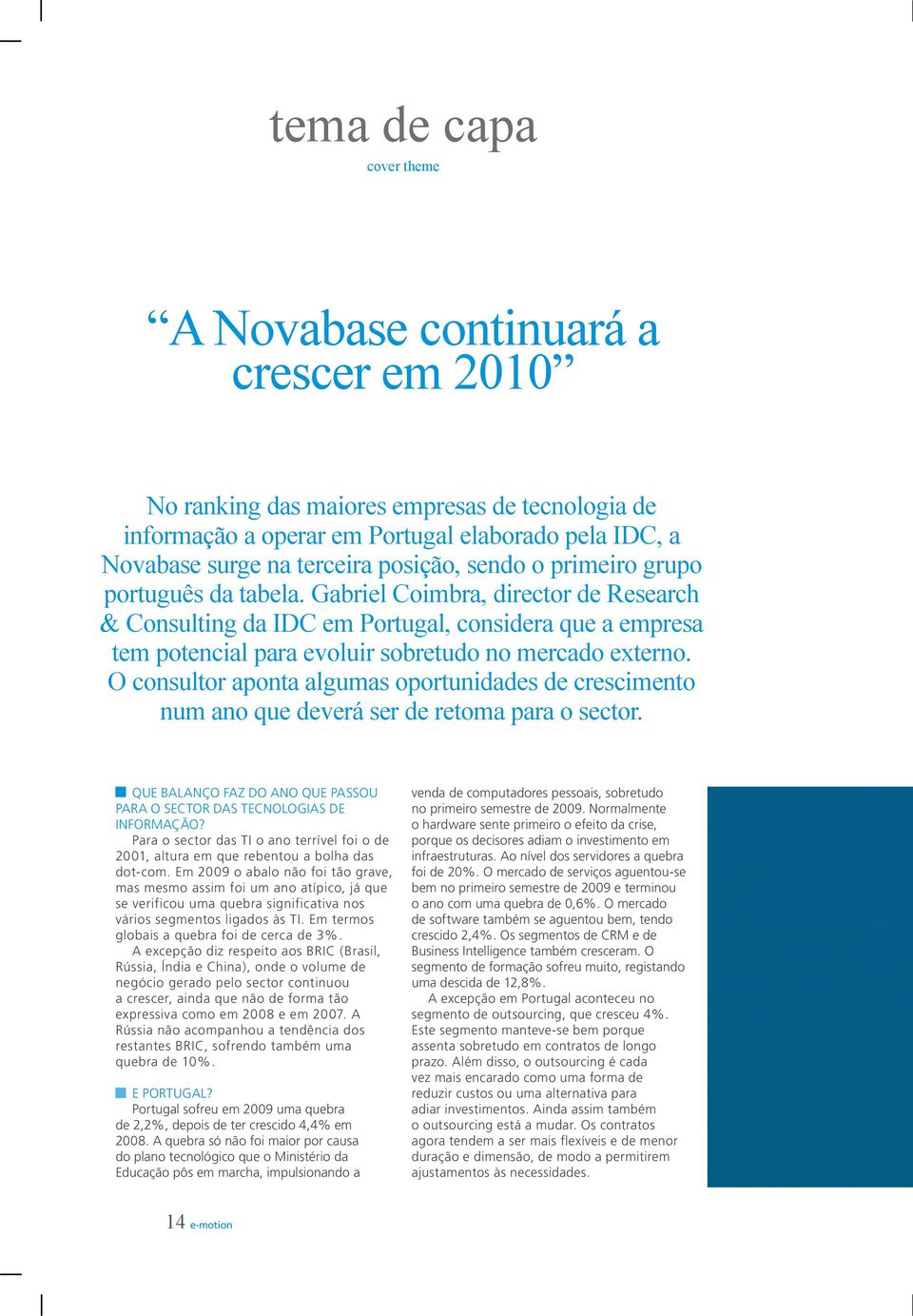 Gabriel Coimbra, director de Research & Consulting da IDC em Portugal, considera que a empresa tem potencial para evoluir sobretudo no mercado externo.