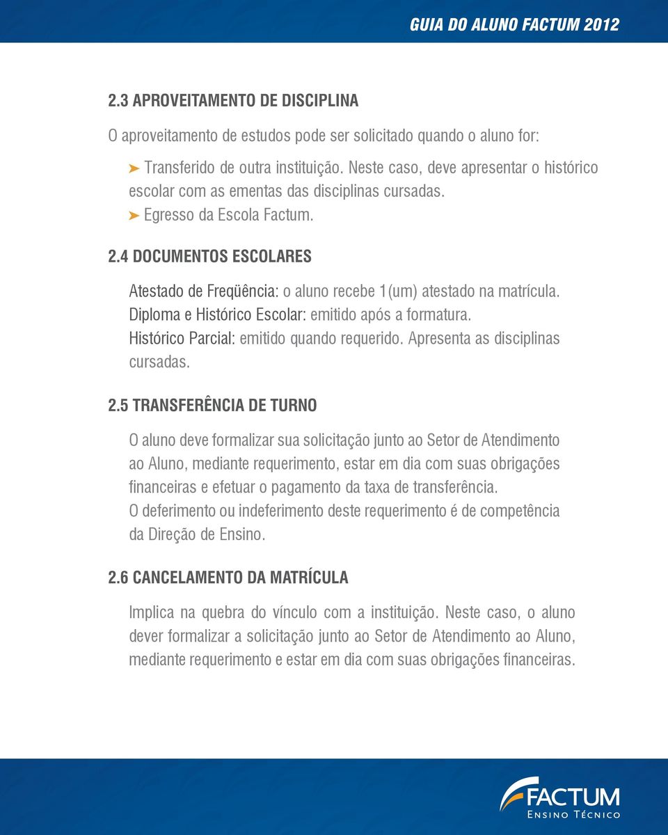 4 DOCUMENTOS ESCOLARES Atestado de Freqüência: o aluno recebe 1(um) atestado na matrícula. Diploma e Histórico Escolar: emitido após a formatura. Histórico Parcial: emitido quando requerido.