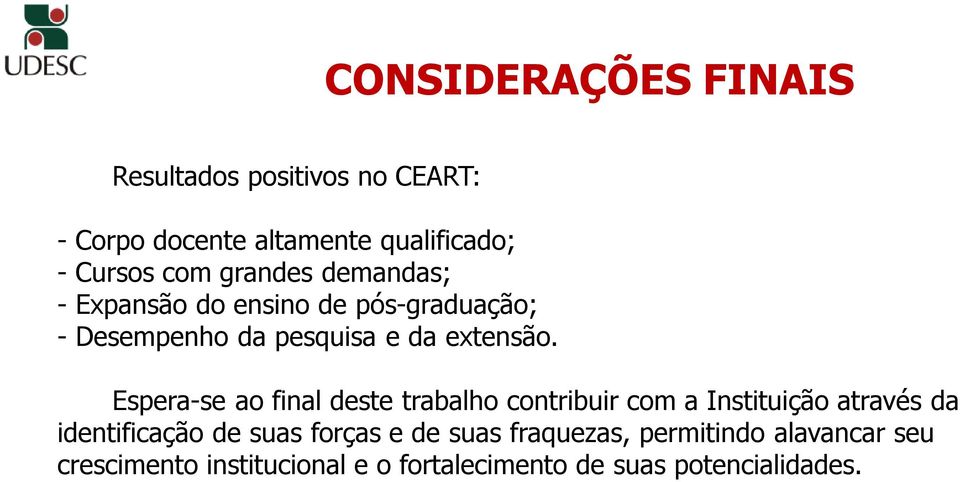 Espera-se ao final deste trabalho contribuir com a Instituição através da identificação de suas forças e