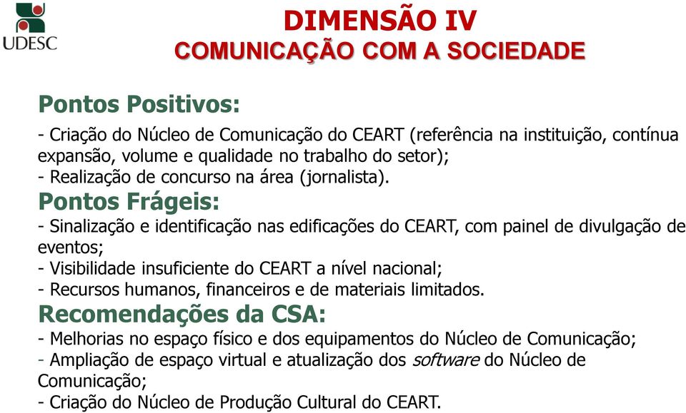 - Sinalização e identificação nas edificações do CEART, com painel de divulgação de eventos; - Visibilidade insuficiente do CEART a nível nacional; - Recursos