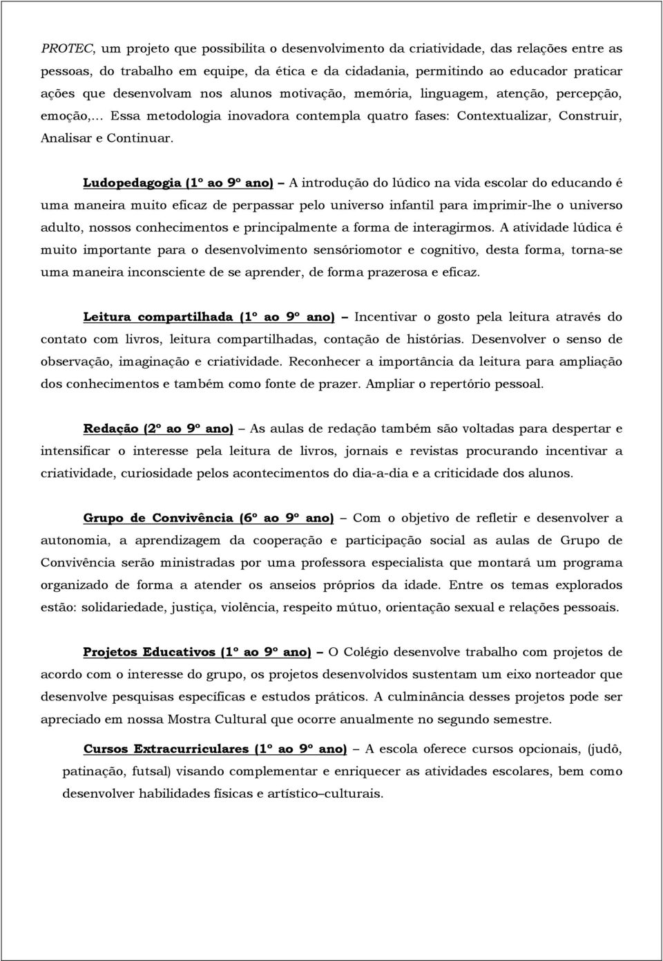 Ludopedagogia (1º ao 9º ano) A introdução do lúdico na vida escolar do educando é uma maneira muito eficaz de perpassar pelo universo infantil para imprimir-lhe o universo adulto, nossos