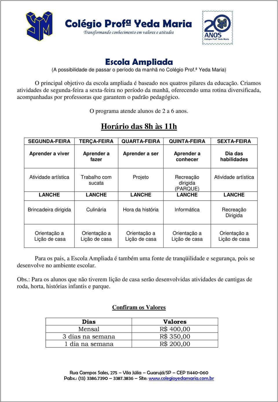 O programa atende alunos de 2 a 6 anos.