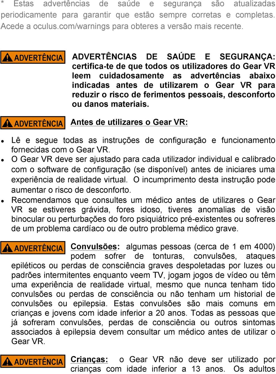 pessoais, desconforto ou danos materiais. Antes de utilizares o Gear VR: Lê e segue todas as instruções de configuração e funcionamento fornecidas com o Gear VR.