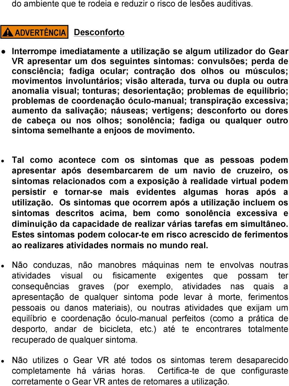 músculos; movimentos involuntários; visão alterada, turva ou dupla ou outra anomalia visual; tonturas; desorientação; problemas de equilíbrio; problemas de coordenação óculo-manual; transpiração