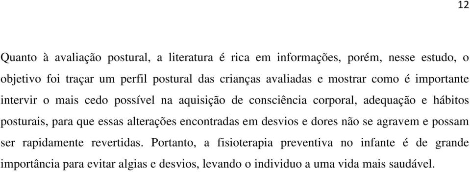 hábitos posturais, para que essas alterações encontradas em desvios e dores não se agravem e possam ser rapidamente revertidas.