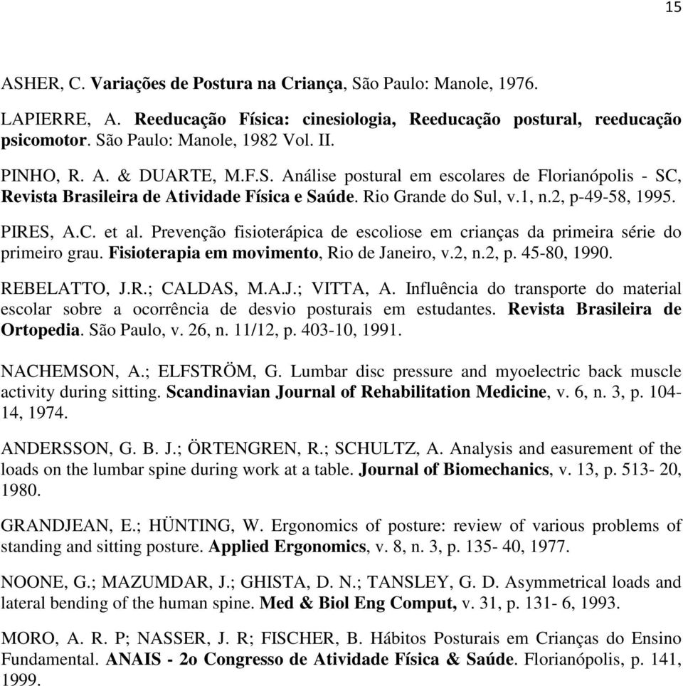 Prevenção fisioterápica de escoliose em crianças da primeira série do primeiro grau. Fisioterapia em movimento, Rio de Janeiro, v.2, n.2, p. 45-80, 1990. REBELATTO, J.R.; CALDAS, M.A.J.; VITTA, A.