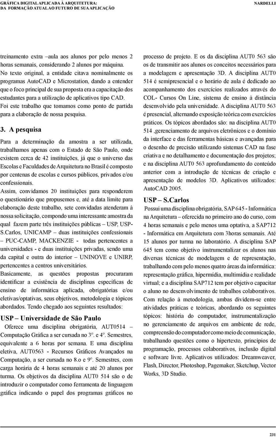 aplicativos tipo CAD. Foi este trabalho que tomamos como ponto de partida para a elaboração de nossa pesquisa. 3.