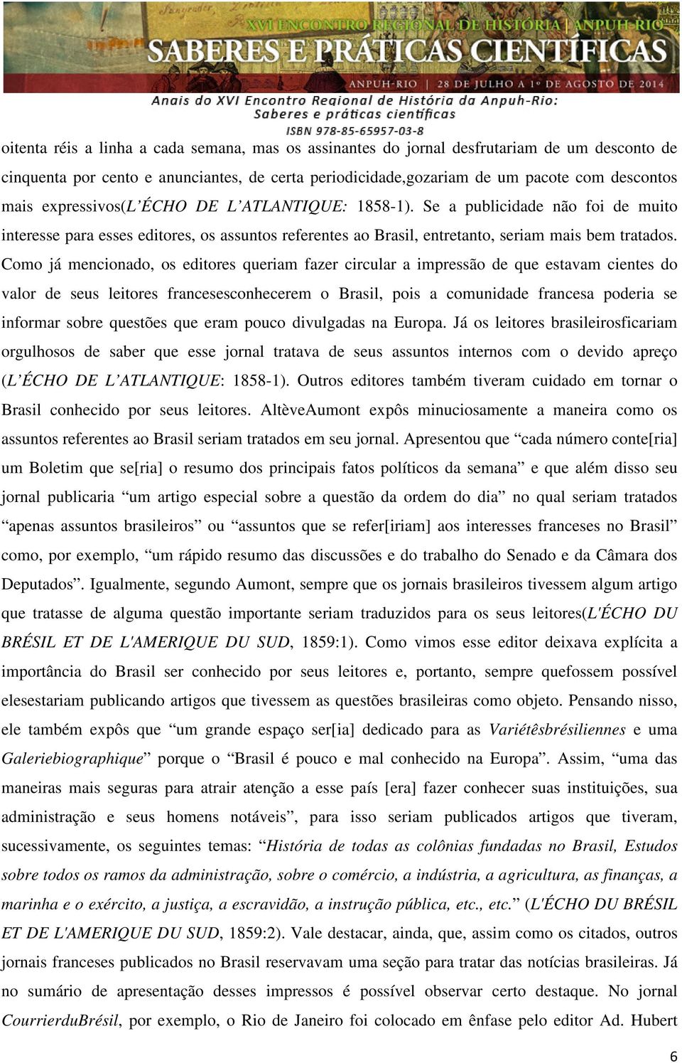 Como já mencionado, os editores queriam fazer circular a impressão de que estavam cientes do valor de seus leitores francesesconhecerem o Brasil, pois a comunidade francesa poderia se informar sobre