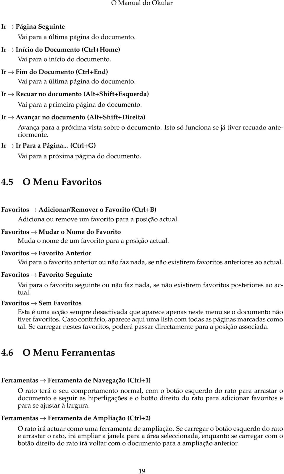 Isto só funciona se já tiver recuado anteriormente. Ir Ir Para a Página... (Ctrl+G) Vai para a próxima página do documento. 4.