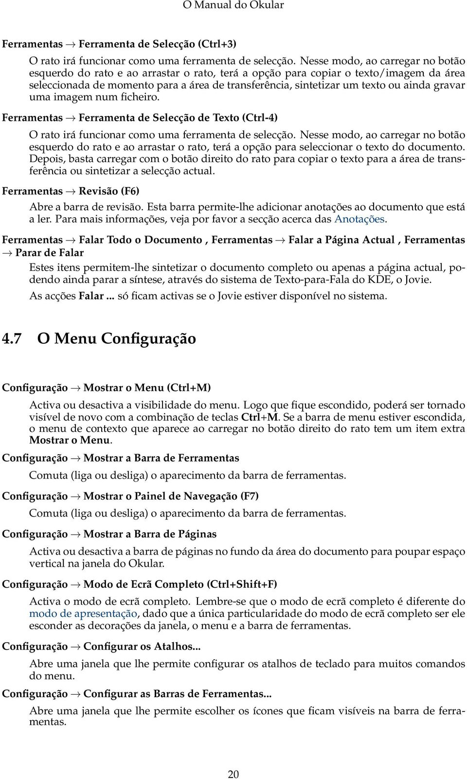 ainda gravar uma imagem num ficheiro. Ferramentas Ferramenta de Selecção de Texto (Ctrl-4) O rato irá funcionar como uma ferramenta de selecção.