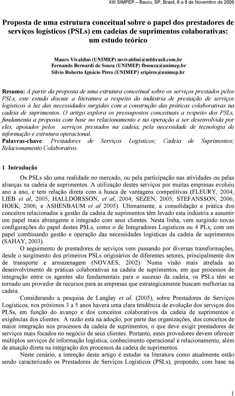 br Resumo: A partir da proposta de uma estrutura conceitual sobre os serviços prestados pelos PSLs, este estudo discute a literatura a respeito da indústria de prestação de serviços logísticos à luz