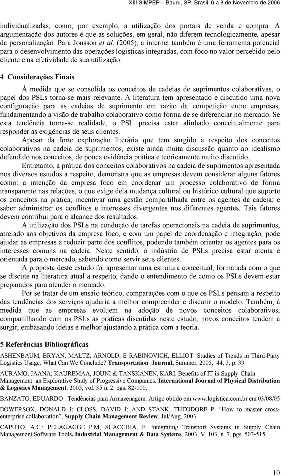 (2005), a internet também é uma ferramenta potencial para o desenvolvimento das operações logísticas integradas, com foco no valor percebido pelo cliente e na efetividade de sua utilização.