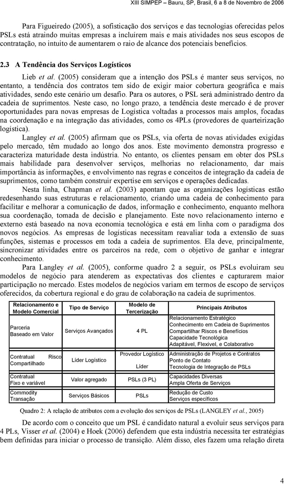 (2005) consideram que a intenção dos PSLs é manter seus serviços, no entanto, a tendência dos contratos tem sido de exigir maior cobertura geográfica e mais atividades, sendo este cenário um desafio.