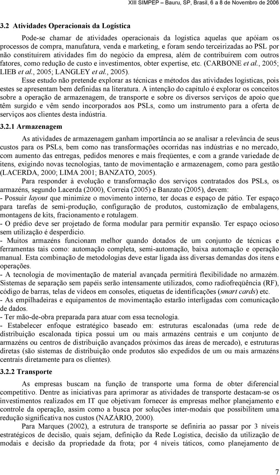 , 2005; LIEB et al., 2005; LANGLEY et al., 2005). Esse estudo não pretende explorar as técnicas e métodos das atividades logísticas, pois estes se apresentam bem definidas na literatura.