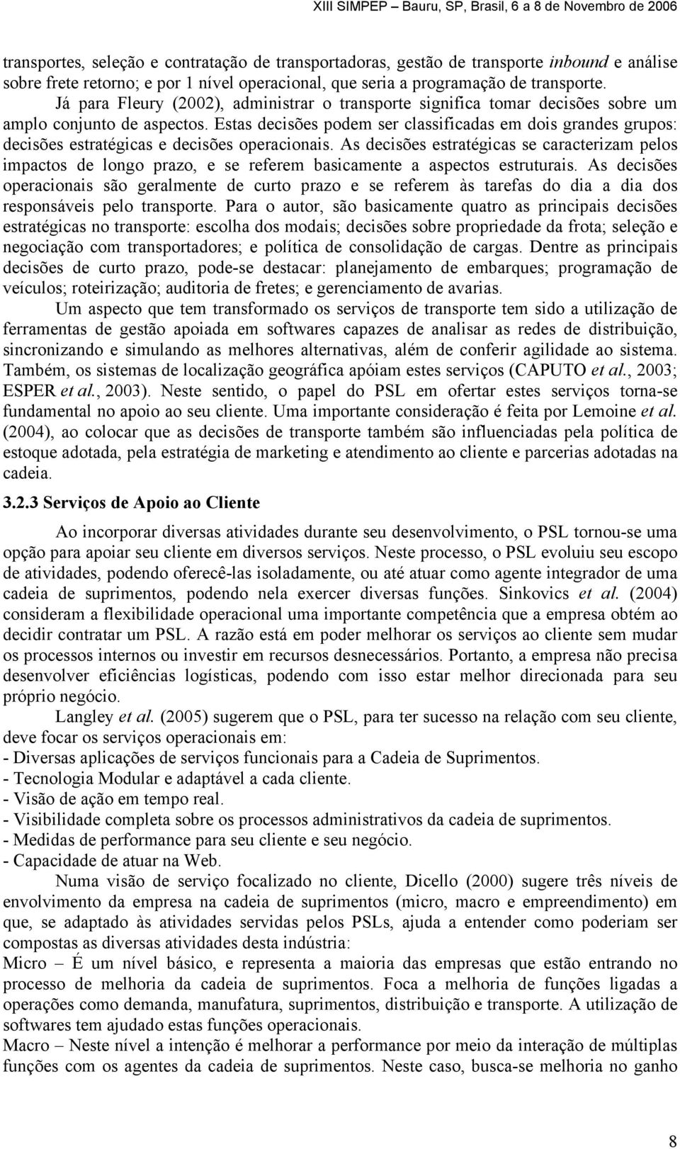 Estas decisões podem ser classificadas em dois grandes grupos: decisões estratégicas e decisões operacionais.