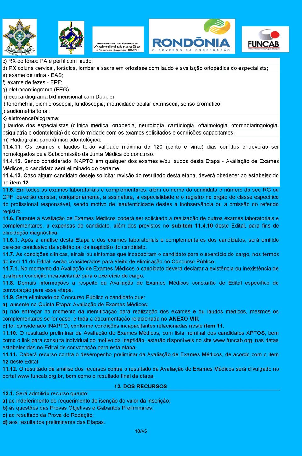 eletroencefalograma; l) laudos dos especialistas (clínica médica, ortopedia, neurologia, cardiologia, oftalmologia, otorrinolaringologia, psiquiatria e odontologia) de conformidade com os exames