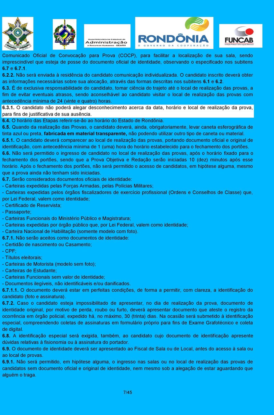 O candidato inscrito deverá obter as informações necessárias sobre sua alocação, através das formas descritas nos subitens 6.1 e 6.2. 6.3.