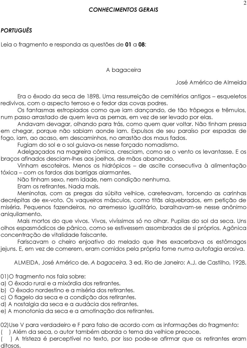 Os fantasmas estropiados como que iam dançando, de tão trôpegos e trêmulos, num passo arrastado de quem leva as pernas, em vez de ser levado por elas.