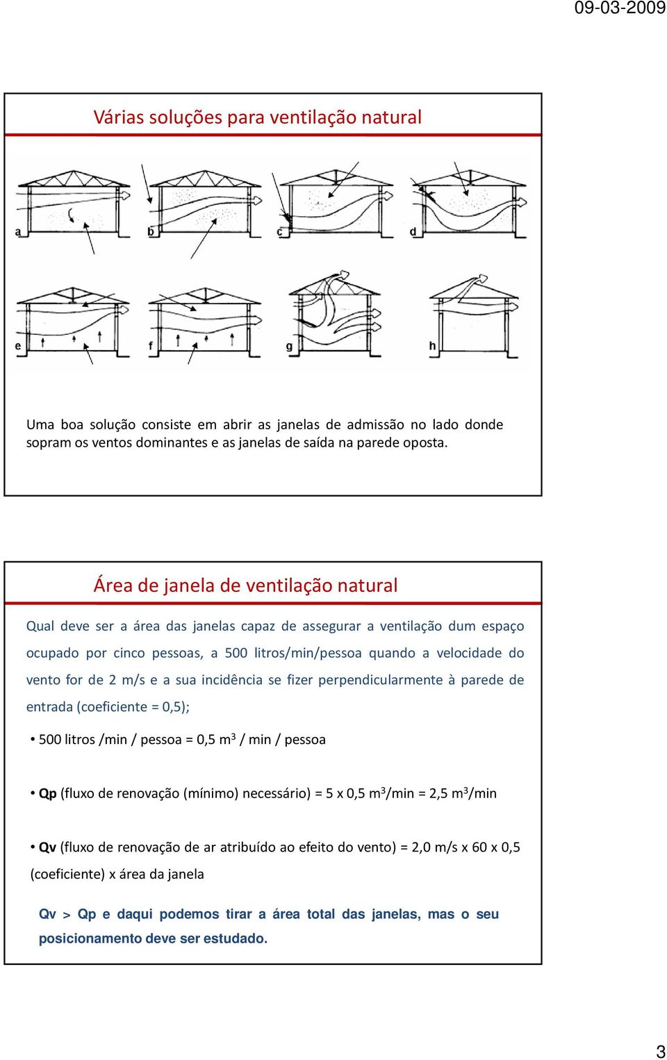 de 2 m/s e a sua incidência se fizer perpendicularmente à parede de entrada(coeficiente = 0,5); 500litros/min/pessoa=0,5m 3 /min/pessoa Qp(fluxoderenovação(mínimo)necessário) =5x0,5m 3 /min =2,5m 3