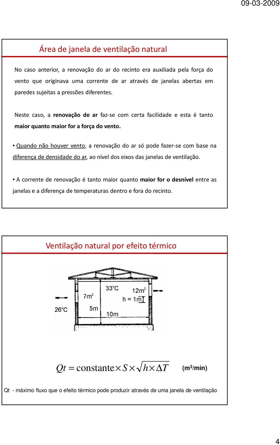 Quando não houver vento, a renovação do ar só pode fazer-se com base na diferença de densidade do ar, ao nível dos eixos das janelas de ventilação.