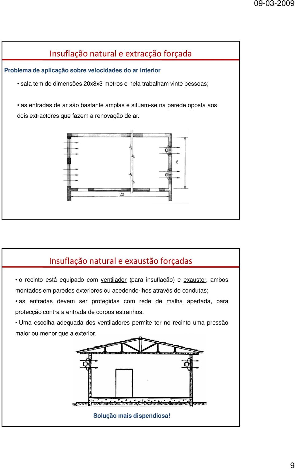 Insuflação natural e exaustão forçadas o recinto está equipado com ventilador (para insuflação) e exaustor, ambos montados em paredes exteriores ou acedendo-lhes através de