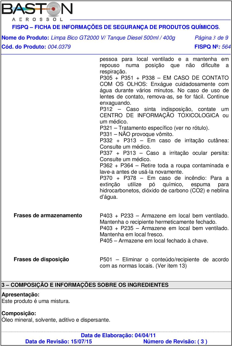 P312 Caso sinta indisposição, contate um CENTRO DE INFORMAÇÃO TOXICOLOGICA ou um médico. P321 Tratamento específico (ver no rótulo). P331 NÃO provoque vômito.