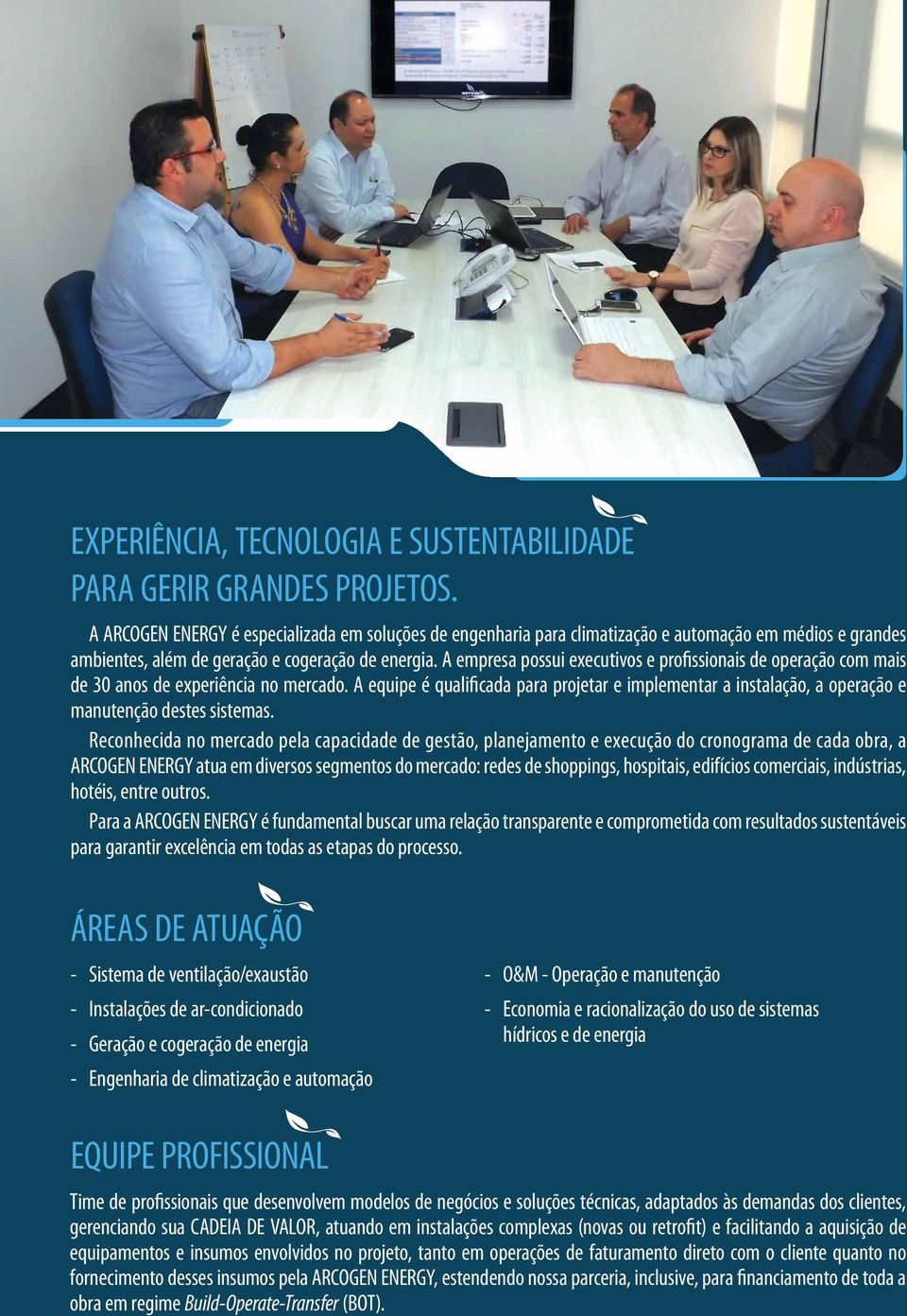 A empresa possui executivos e profissionais de operação com mais de 30 anos de experiência no mercado.