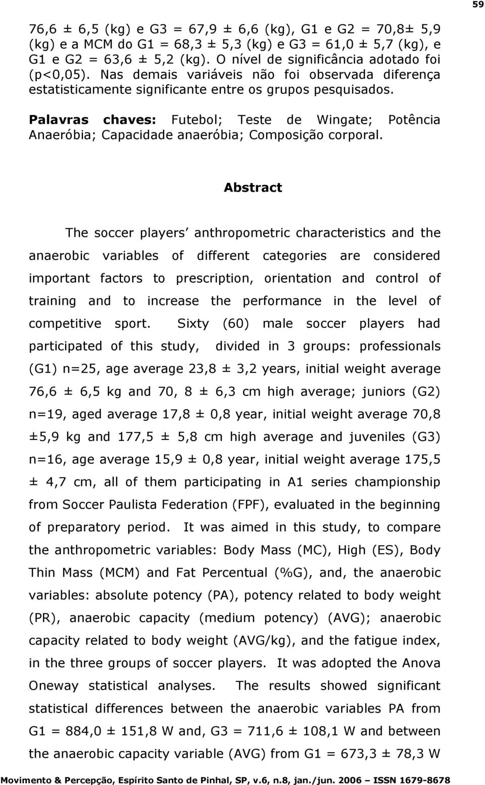 Palavras chaves: Futebol; Teste de Wingate; Potência Anaeróbia; Capacidade anaeróbia; Composição corporal.