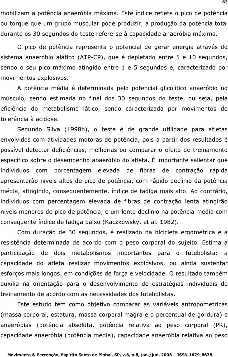 O pico de potência representa o potencial de gerar energia através do sistema anaeróbio alático (ATP-CP), que é depletado entre 5 e 10 segundos, sendo o seu pico máximo atingido entre 1 e 5 segundos