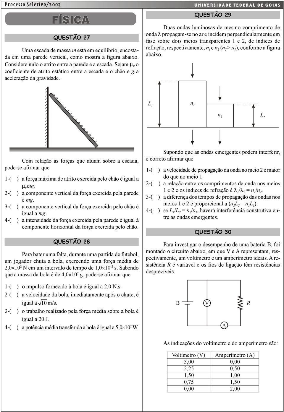 Duas ondas luminosas de mesmo comprimento de onda λ propagam-se no ar e incidem perpendicularmente em fase sobre dois meios transparentes 1 e 2, de índices de refração, respectivamente, n 1 e n 2 (n