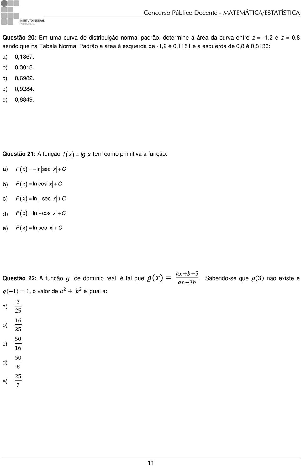 Questão 21: A função f ( x) = tg x tem como primitiva a função: a) b) c) d) e) F( x) = ln sec x + C F( x) = ln cos x + C ( ) = ln sec + F x x C ( ) = ln cos + F x