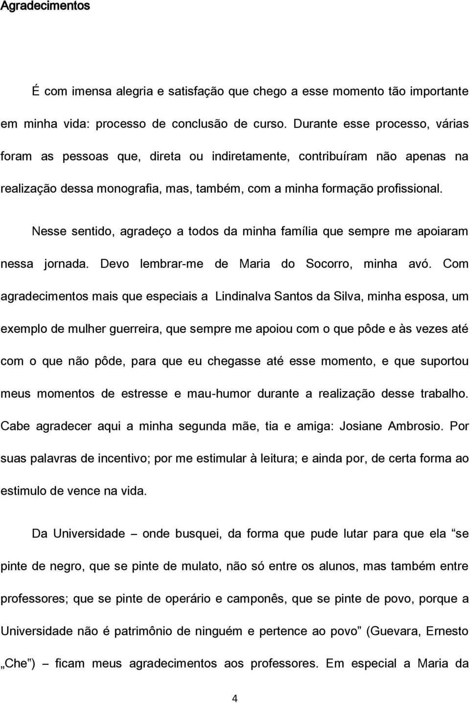 Nesse sentido, agradeço a todos da minha família que sempre me apoiaram nessa jornada. Devo lembrar-me de Maria do Socorro, minha avó.