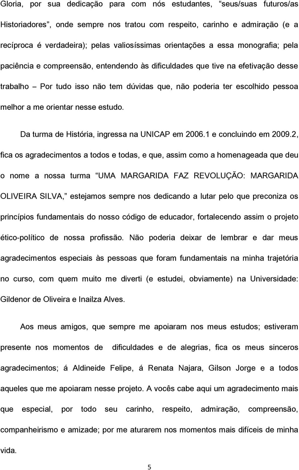 melhor a me orientar nesse estudo. Da turma de História, ingressa na UNICAP em 2006.1 e concluindo em 2009.