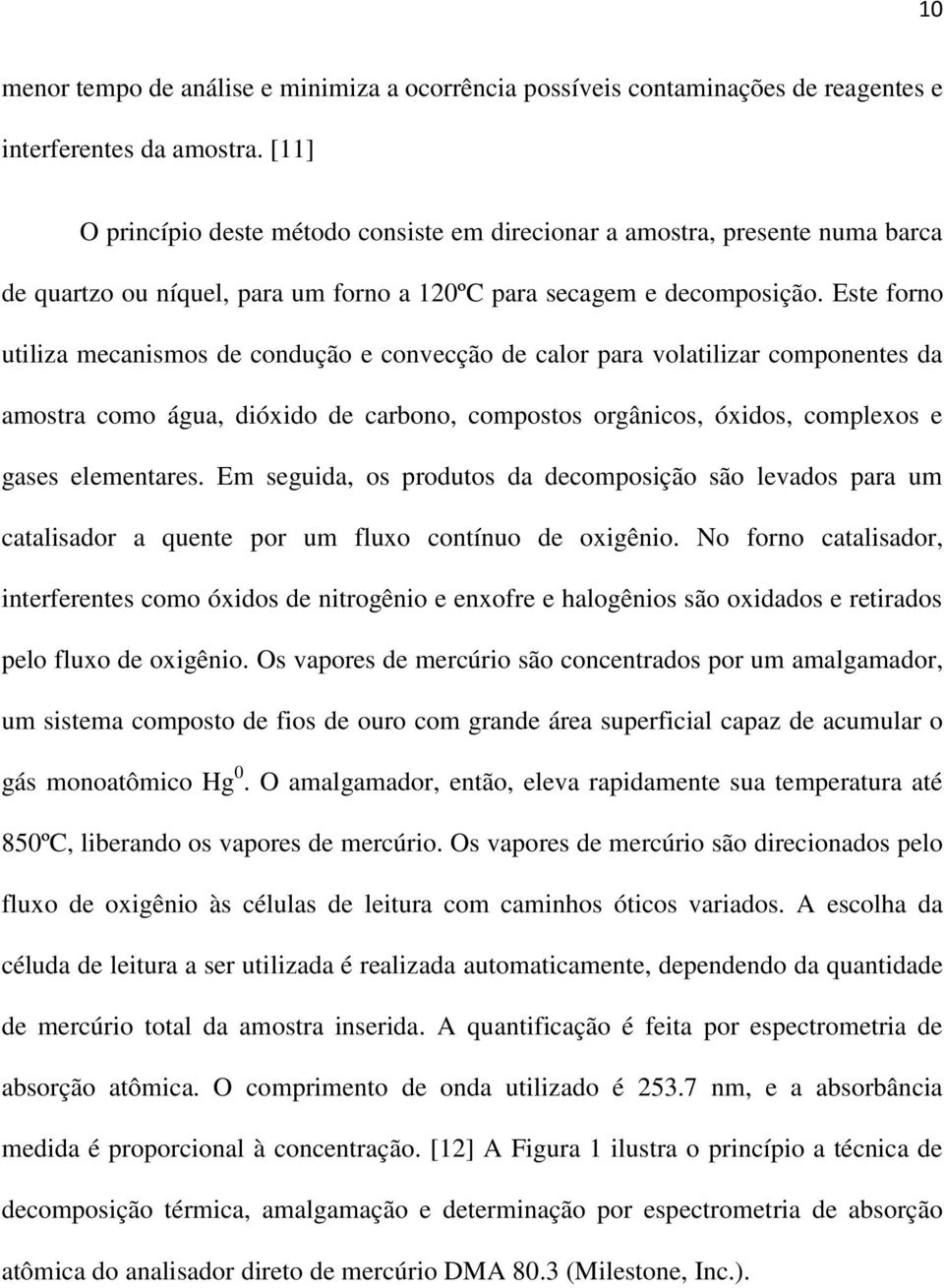 Este forno utiliza mecanismos de condução e convecção de calor para volatilizar componentes da amostra como água, dióxido de carbono, compostos orgânicos, óxidos, complexos e gases elementares.