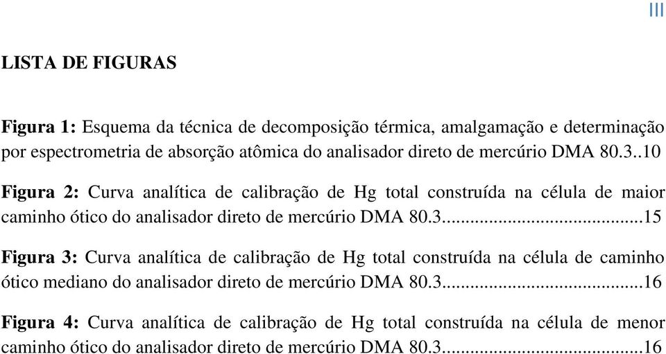 .10 Figura 2: Curva analítica de calibração de Hg total construída na célula de maior caminho ótico do analisador .