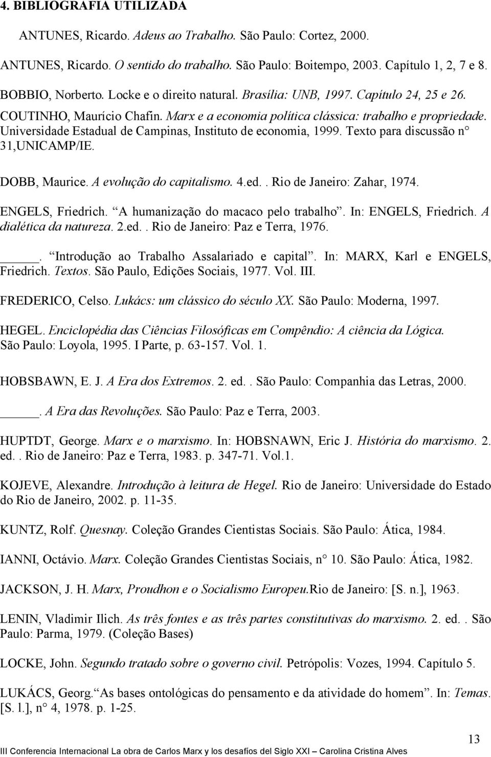 Universidade Estadual de Campinas, Instituto de economia, 1999. Texto para discussão n 31,UNICAMP/IE. DOBB, Maurice. A evolução do capitalismo. 4.ed.. Rio de Janeiro: Zahar, 1974. ENGELS, Friedrich.